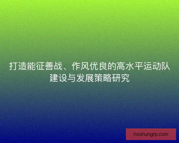 打造能征善战、作风优良的高水平运动队建设与发展策略研究